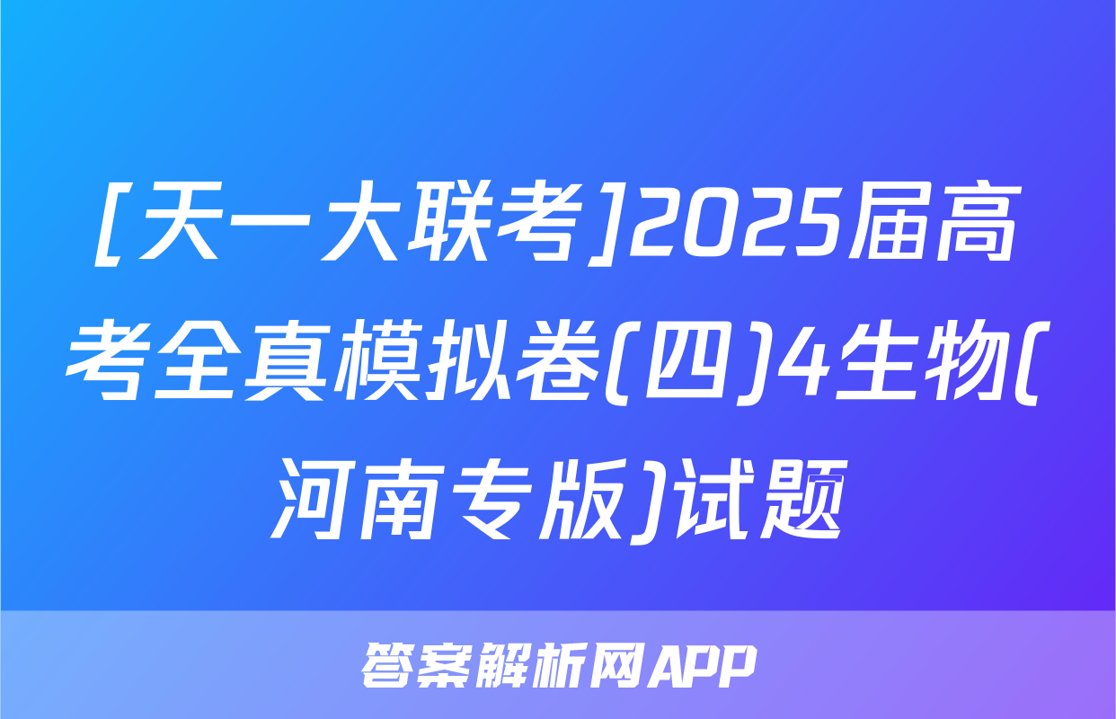 [天一大联考]2025届高考全真模拟卷(四)4生物(河南专版)试题