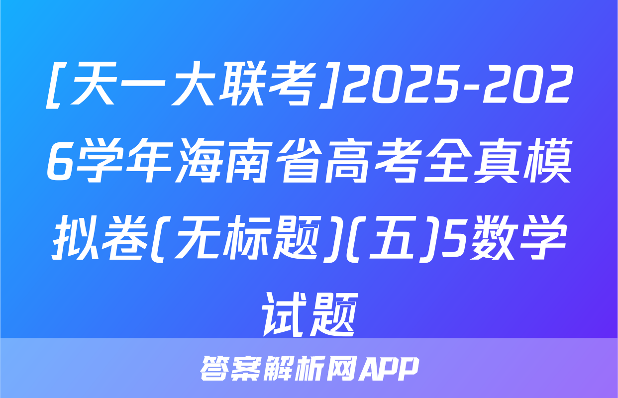 [天一大联考]2025-2026学年海南省高考全真模拟卷(无标题)(五)5数学试题