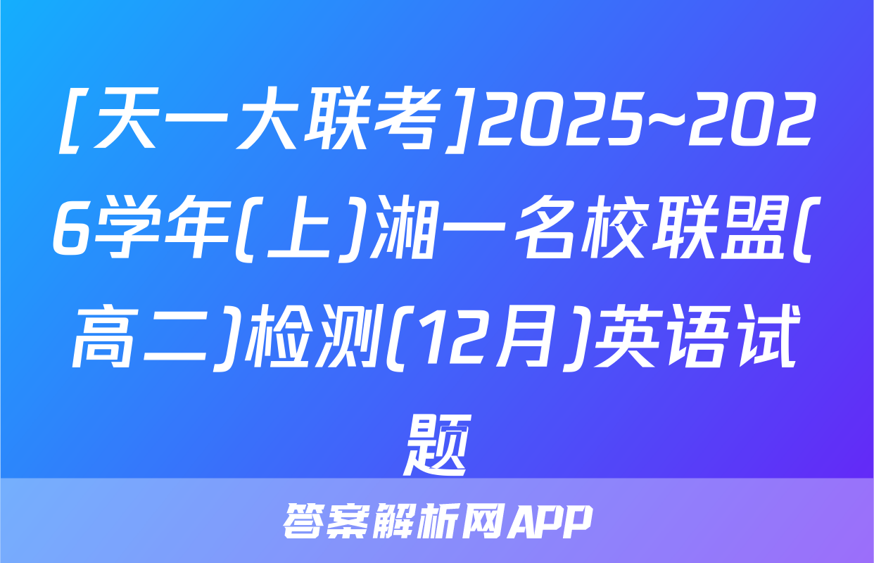 [天一大联考]2025~2026学年(上)湘一名校联盟(高二)检测(12月)英语试题