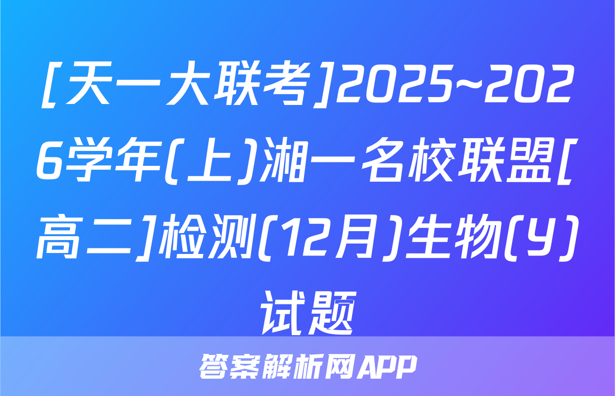 [天一大联考]2025~2026学年(上)湘一名校联盟[高二]检测(12月)生物(Y)试题