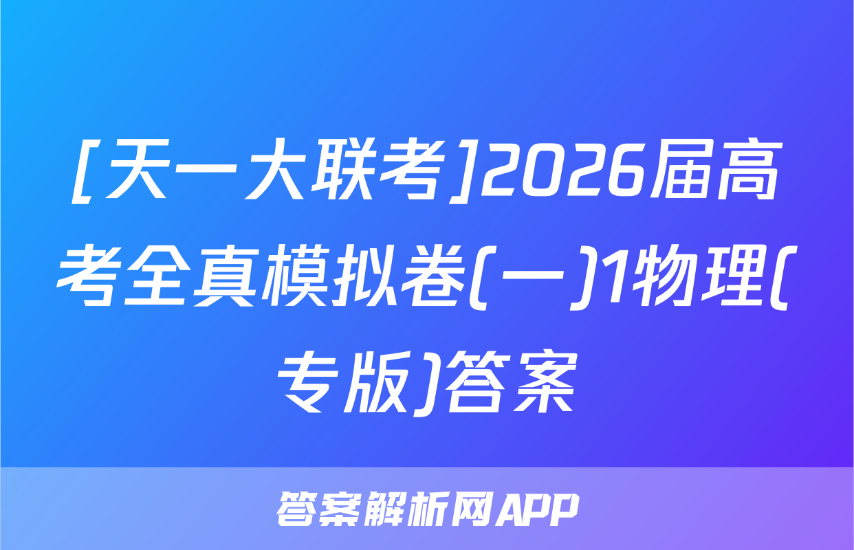 [天一大联考]2026届高考全真模拟卷(一)1物理(专版)答案
