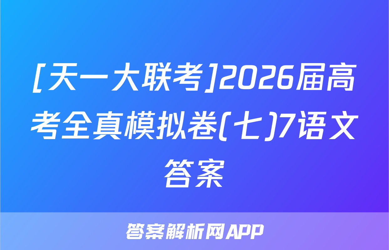 [天一大联考]2026届高考全真模拟卷(七)7语文答案