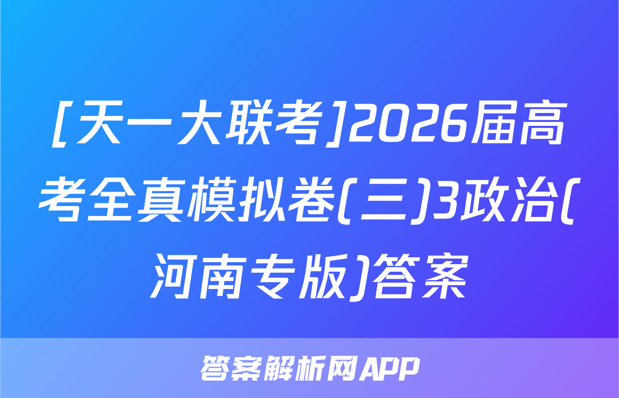 [天一大联考]2026届高考全真模拟卷(三)3政治(河南专版)答案