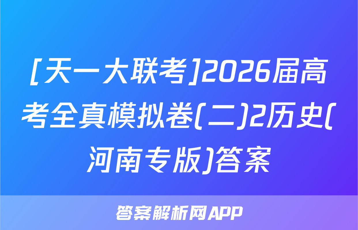 [天一大联考]2026届高考全真模拟卷(二)2历史(河南专版)答案