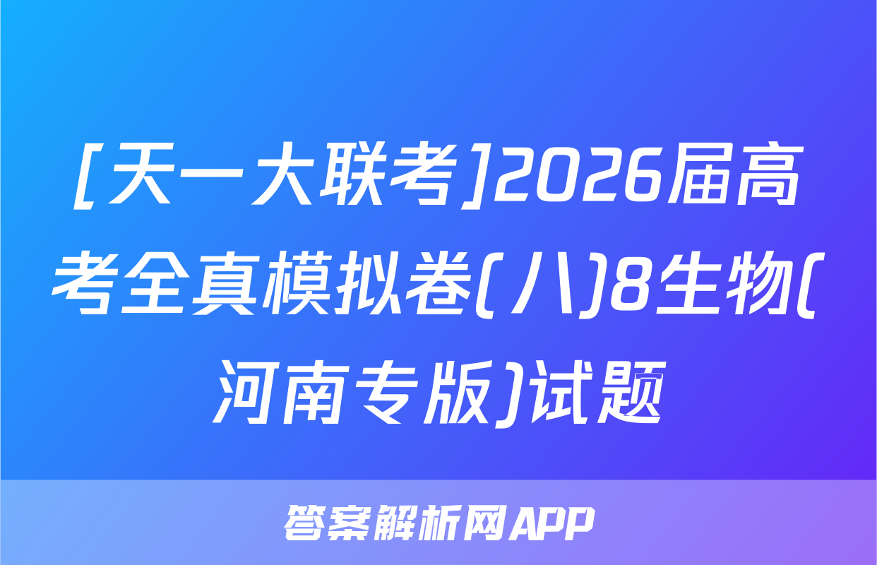 [天一大联考]2026届高考全真模拟卷(八)8生物(河南专版)试题