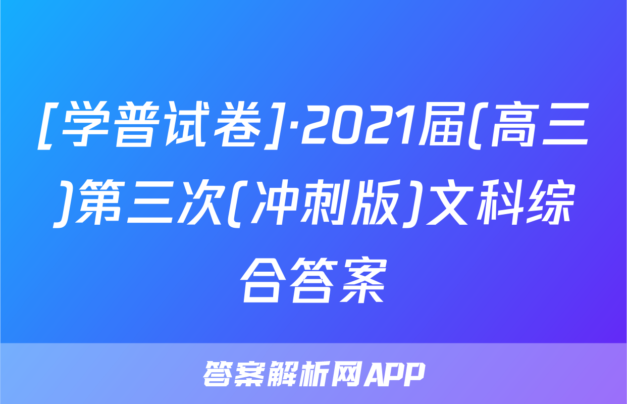 [学普试卷]·2021届(高三)第三次(冲刺版)文科综合答案