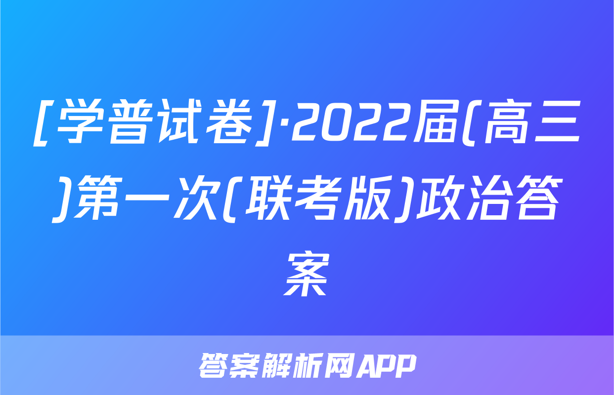 [学普试卷]·2022届(高三)第一次(联考版)政治答案