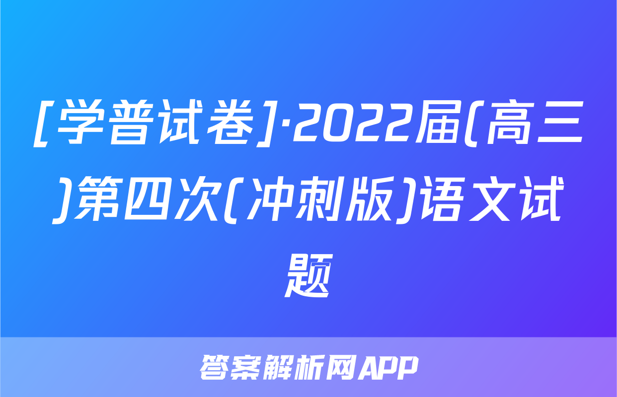 [学普试卷]·2022届(高三)第四次(冲刺版)语文试题