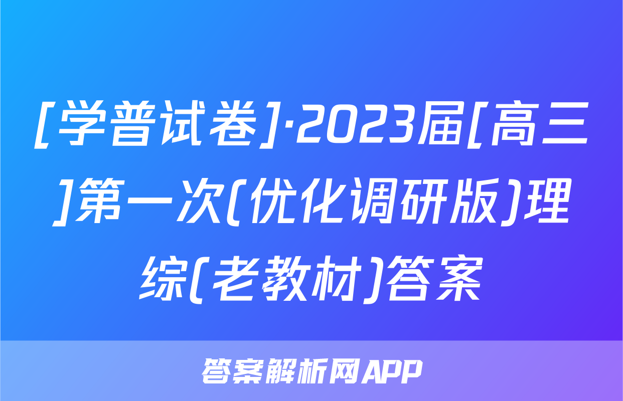 [学普试卷]·2023届[高三]第一次(优化调研版)理综(老教材)答案