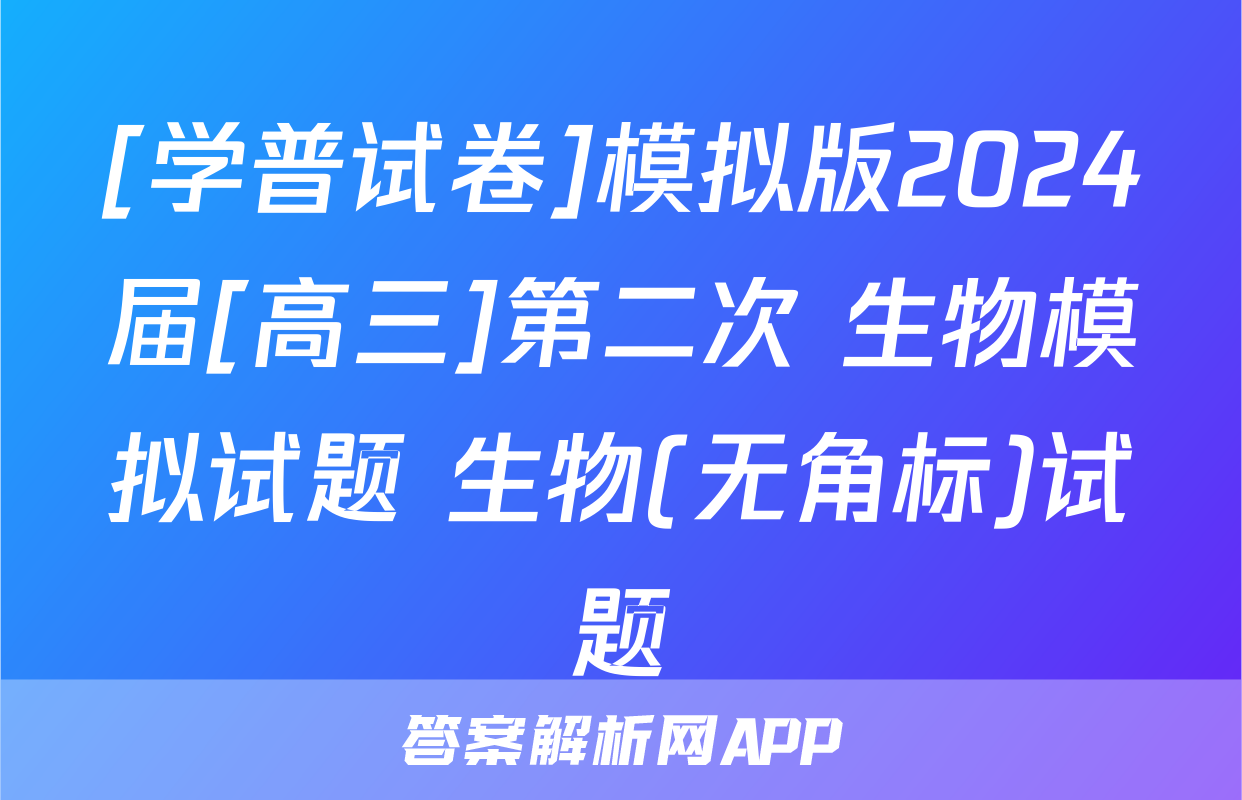 [学普试卷]模拟版2024届[高三]第二次 生物模拟试题 生物(无角标)试题