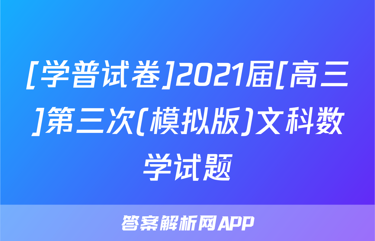 [学普试卷]2021届[高三]第三次(模拟版)文科数学试题