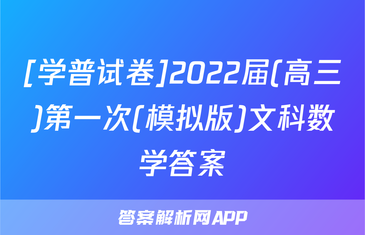 [学普试卷]2022届(高三)第一次(模拟版)文科数学答案