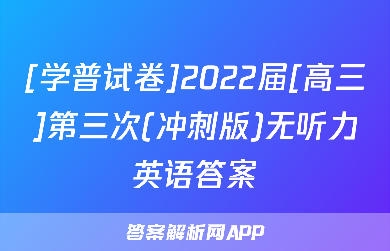 [学普试卷]2022届[高三]第三次(冲刺版)无听力英语答案