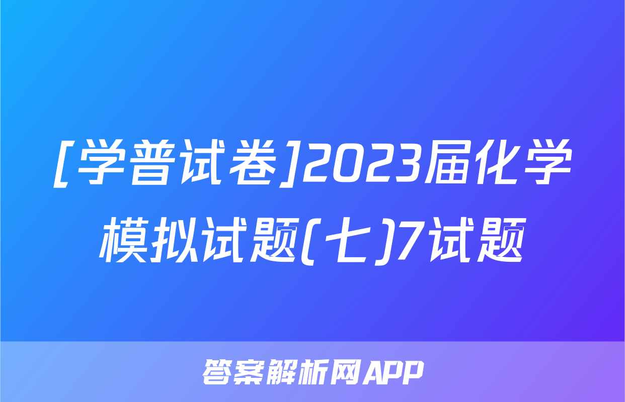 [学普试卷]2023届化学模拟试题(七)7试题