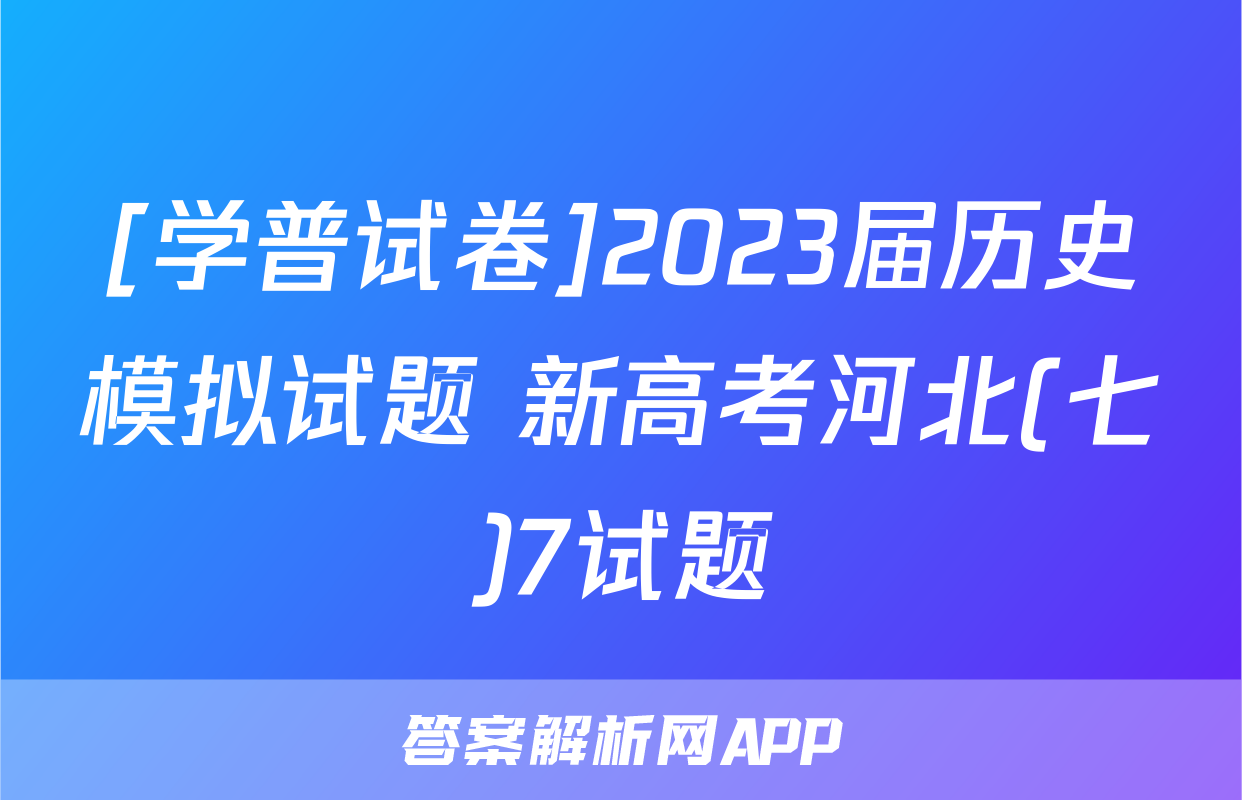 [学普试卷]2023届历史模拟试题 新高考河北(七)7试题