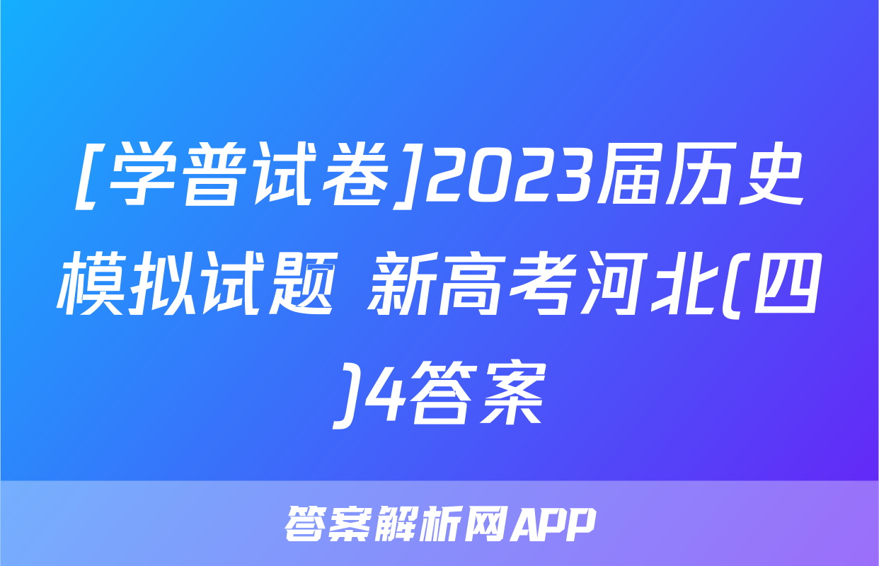 [学普试卷]2023届历史模拟试题 新高考河北(四)4答案