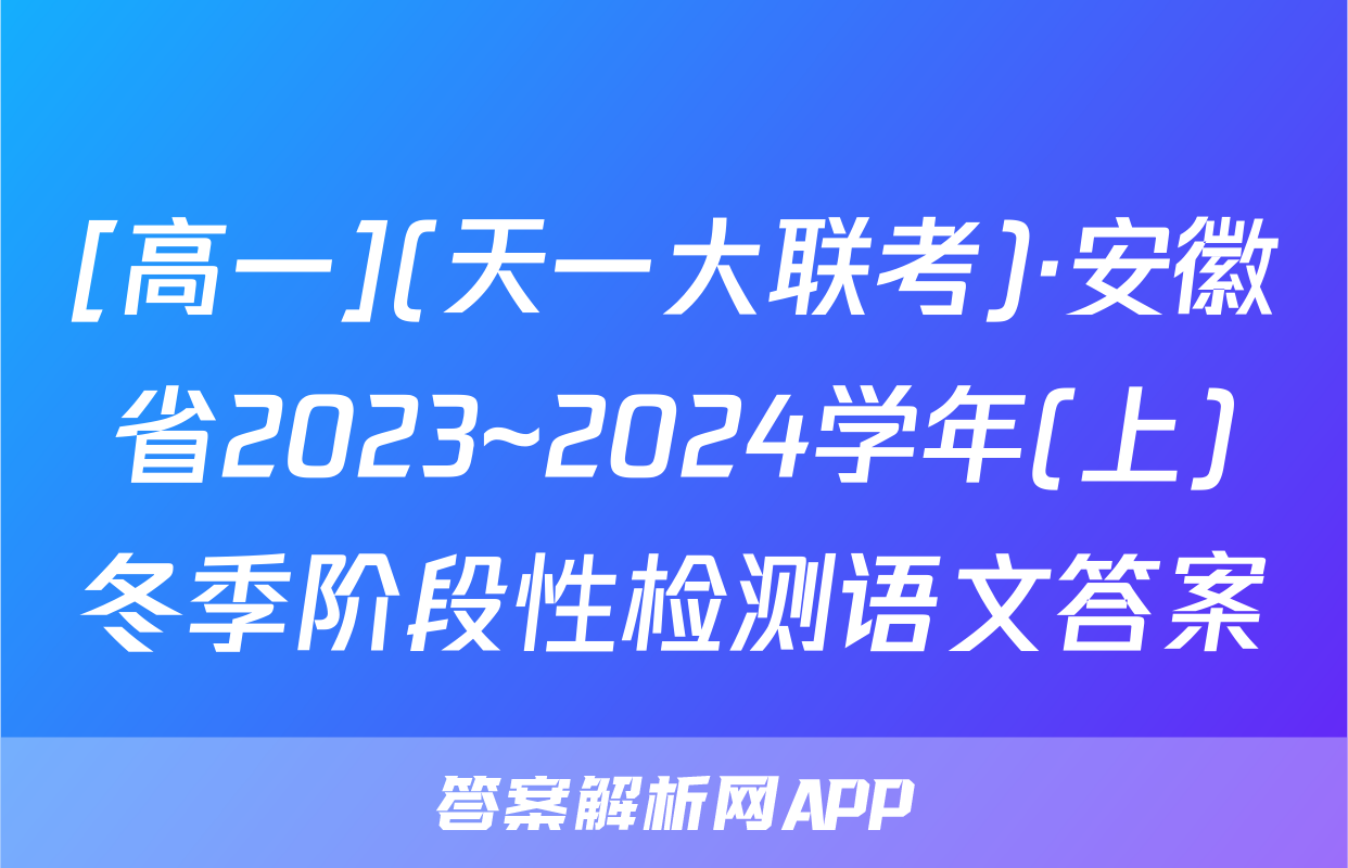 [高一](天一大联考)·安徽省2023~2024学年(上)冬季阶段性检测语文答案