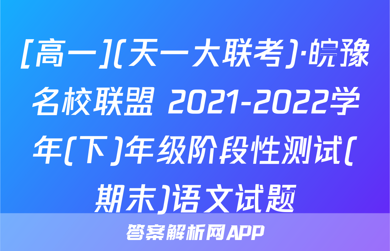 [高一](天一大联考)·皖豫名校联盟 2021-2022学年(下)年级阶段性测试(期末)语文试题