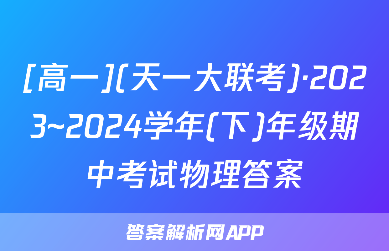 [高一](天一大联考)·2023~2024学年(下)年级期中考试物理答案