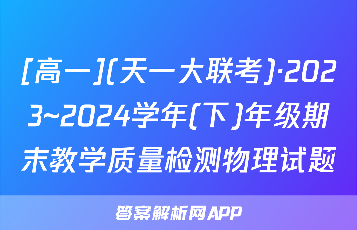 [高一](天一大联考)·2023~2024学年(下)年级期末教学质量检测物理试题