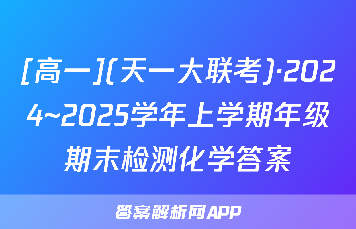 [高一](天一大联考)·2024~2025学年上学期年级期末检测化学答案