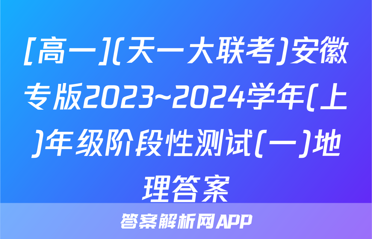 [高一](天一大联考)安徽专版2023~2024学年(上)年级阶段性测试(一)地理答案