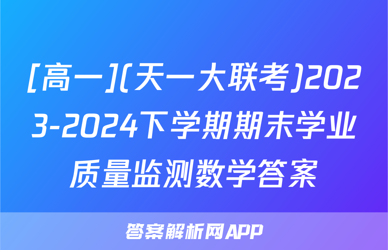 [高一](天一大联考)2023-2024下学期期末学业质量监测数学答案