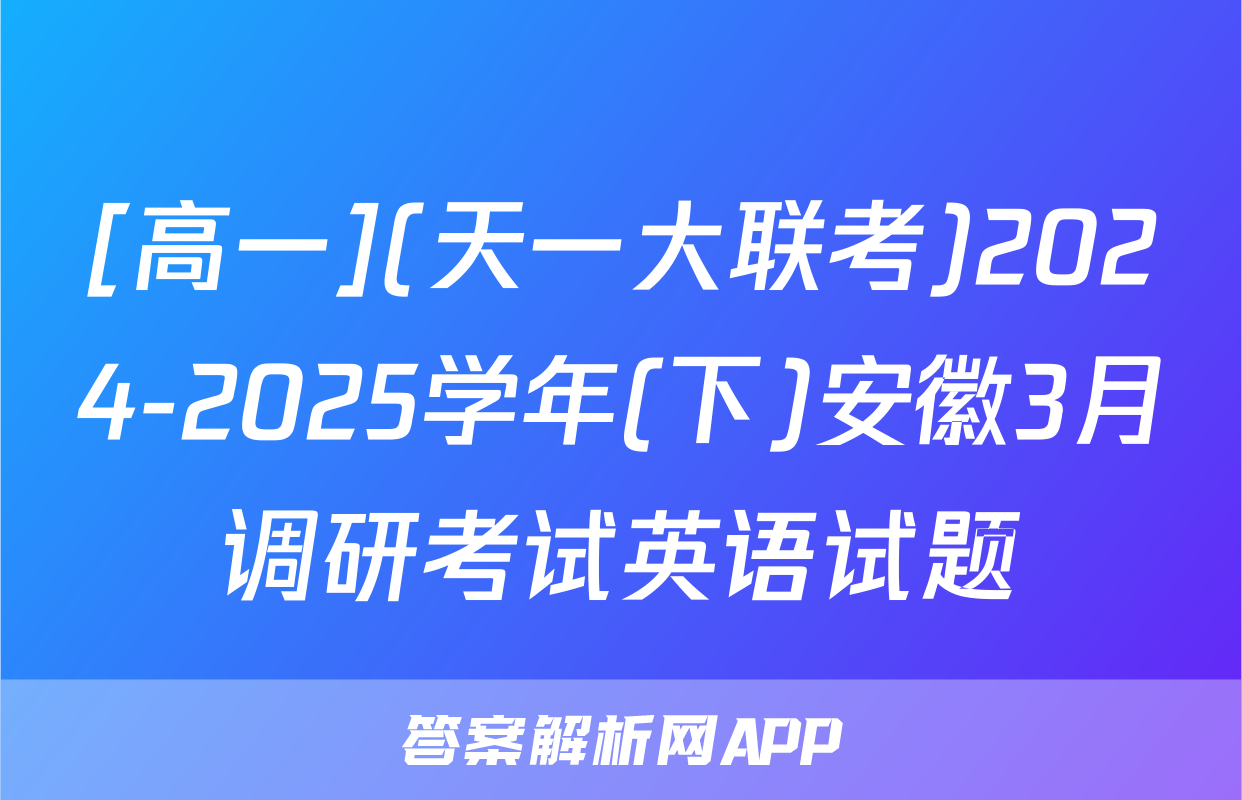 [高一](天一大联考)2024-2025学年(下)安徽3月调研考试英语试题