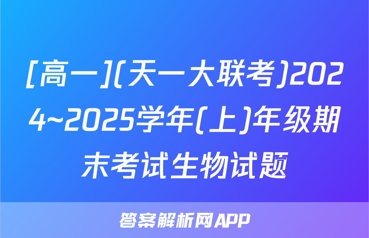 [高一](天一大联考)2024~2025学年(上)年级期末考试生物试题
