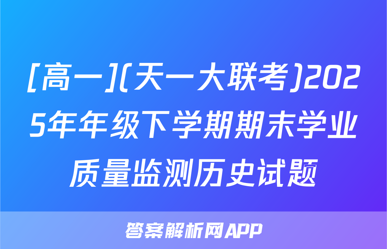 [高一](天一大联考)2025年年级下学期期末学业质量监测历史试题