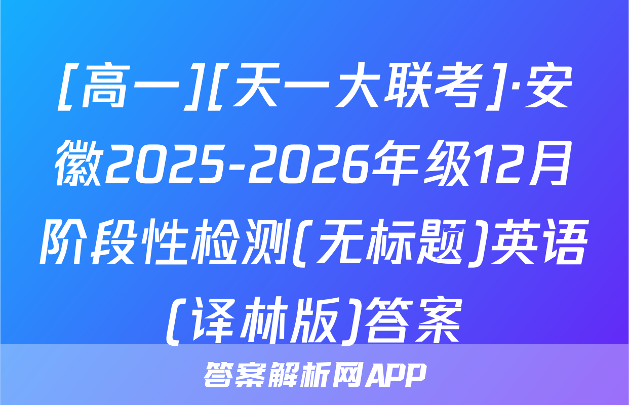 [高一][天一大联考]·安徽2025-2026年级12月阶段性检测(无标题)英语(译林版)答案