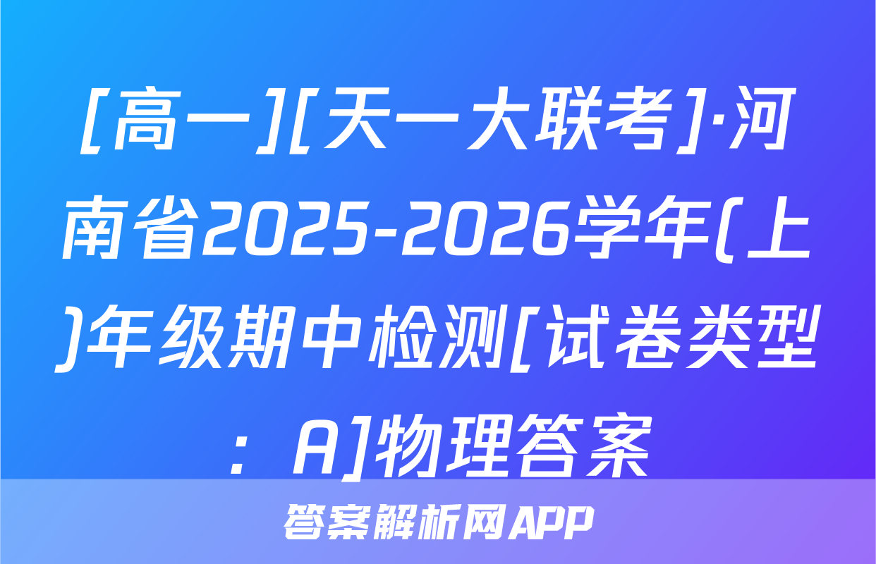 [高一][天一大联考]·河南省2025-2026学年(上)年级期中检测[试卷类型：A]物理答案