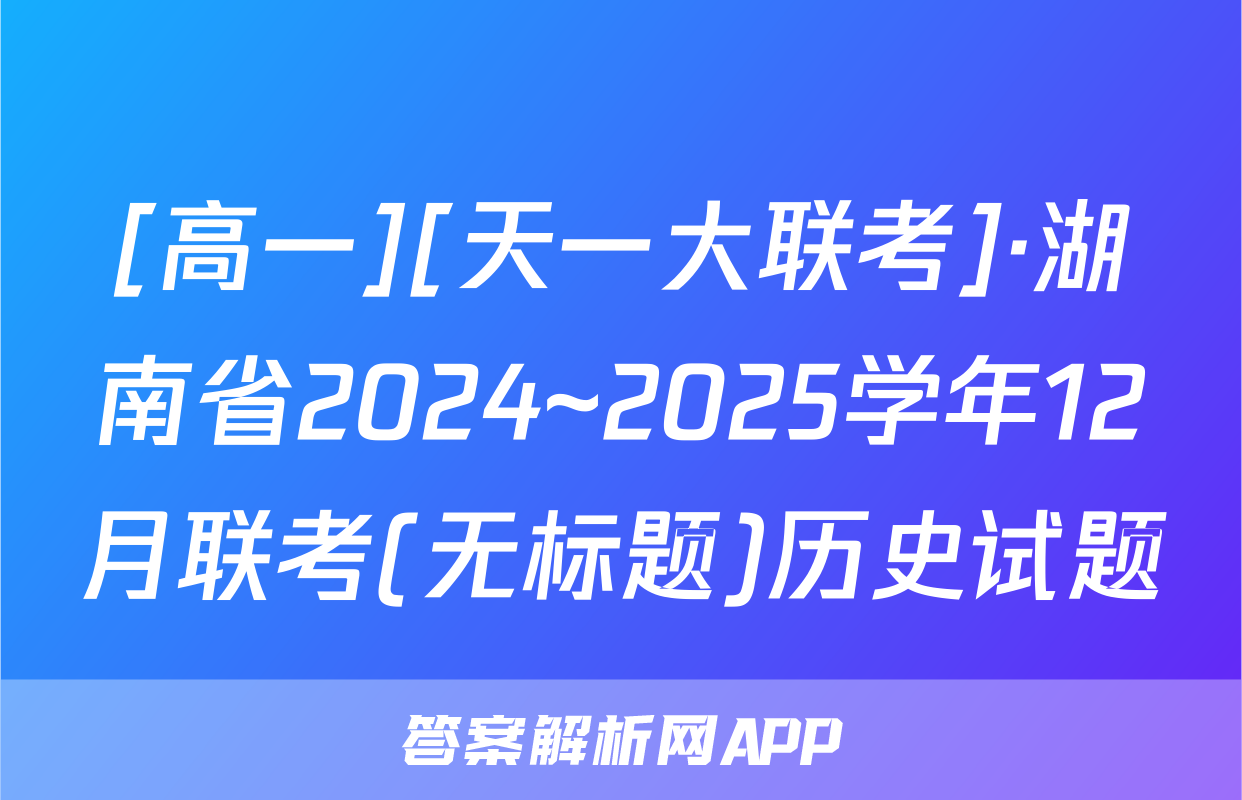 [高一][天一大联考]·湖南省2024~2025学年12月联考(无标题)历史试题