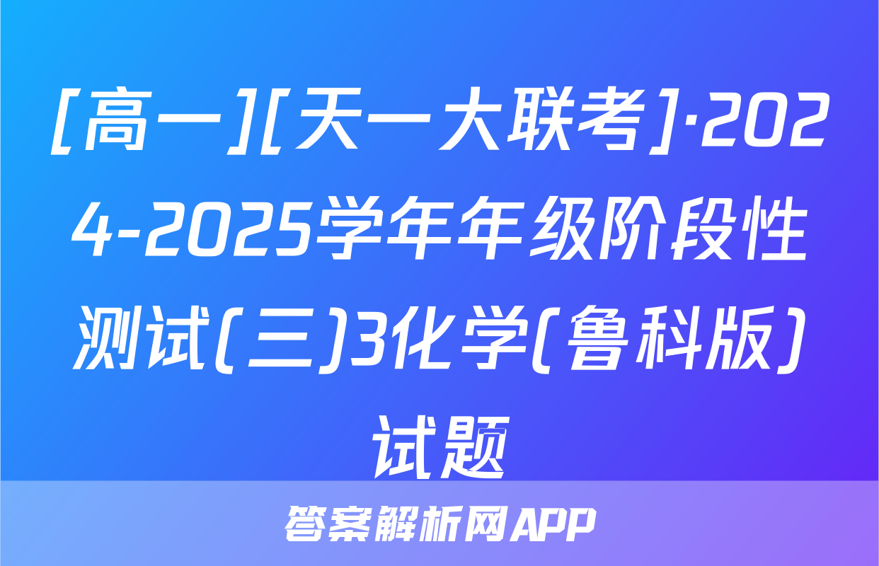 [高一][天一大联考]·2024-2025学年年级阶段性测试(三)3化学(鲁科版)试题