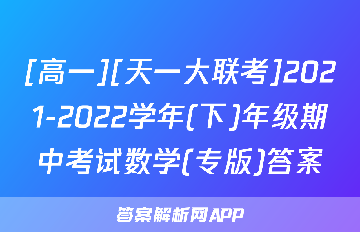 [高一][天一大联考]2021-2022学年(下)年级期中考试数学(专版)答案