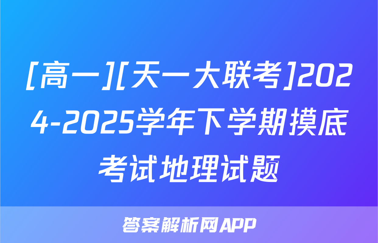 [高一][天一大联考]2024-2025学年下学期摸底考试地理试题