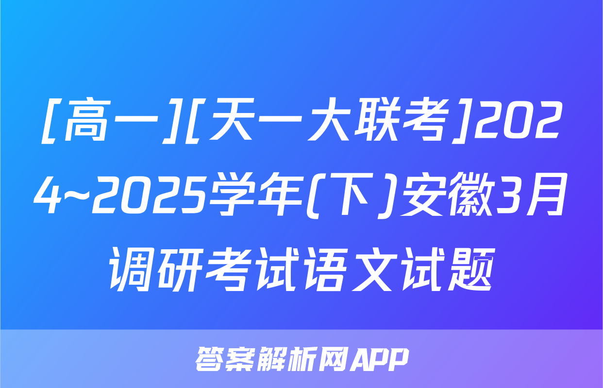 [高一][天一大联考]2024~2025学年(下)安徽3月调研考试语文试题