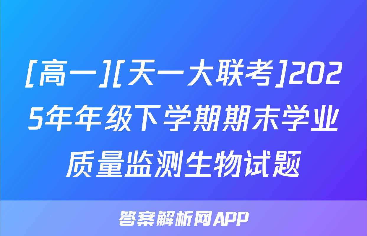 [高一][天一大联考]2025年年级下学期期末学业质量监测生物试题