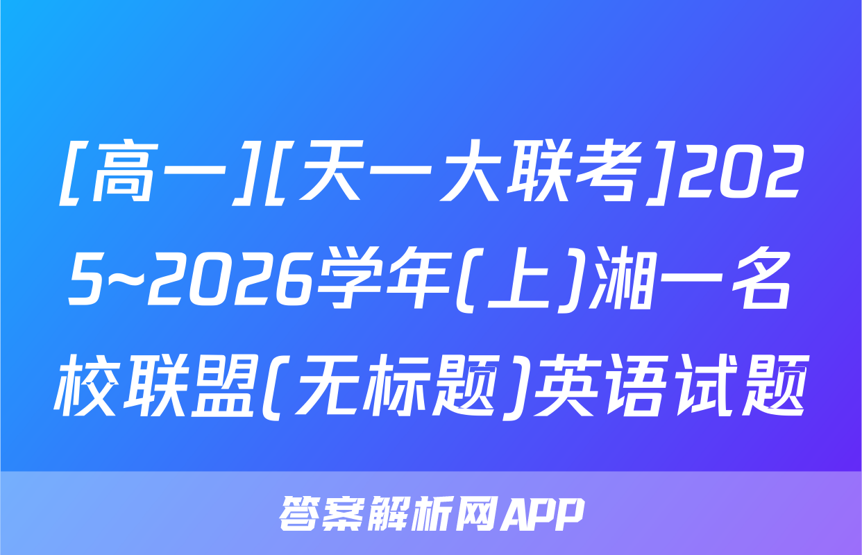 [高一][天一大联考]2025~2026学年(上)湘一名校联盟(无标题)英语试题