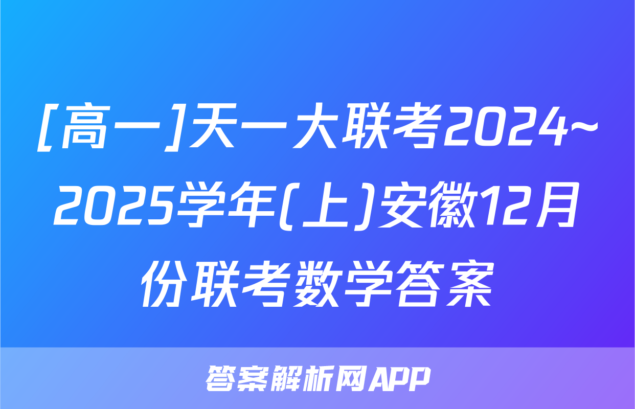 [高一]天一大联考2024~2025学年(上)安徽12月份联考数学答案
