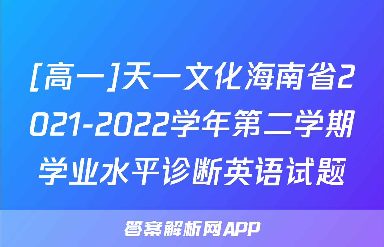 [高一]天一文化海南省2021-2022学年第二学期学业水平诊断英语试题