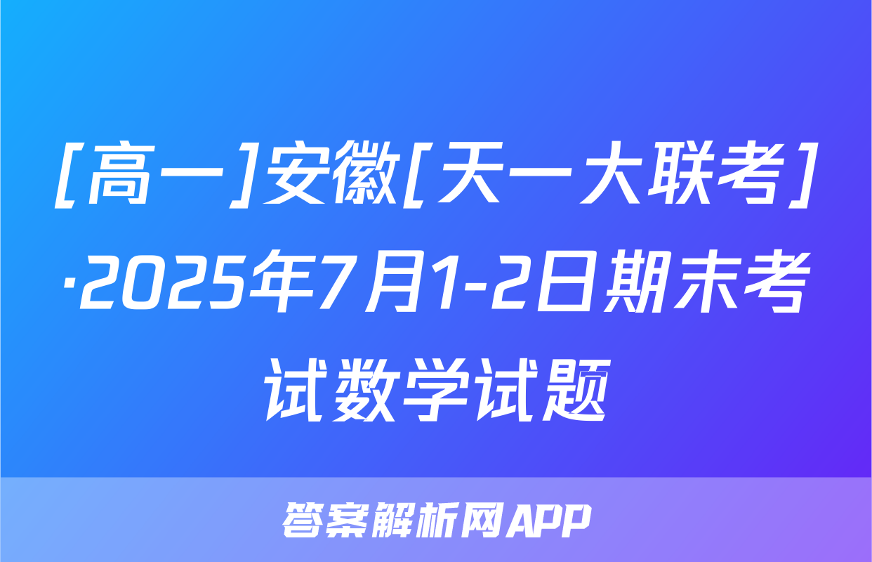 [高一]安徽[天一大联考]·2025年7月1-2日期末考试数学试题