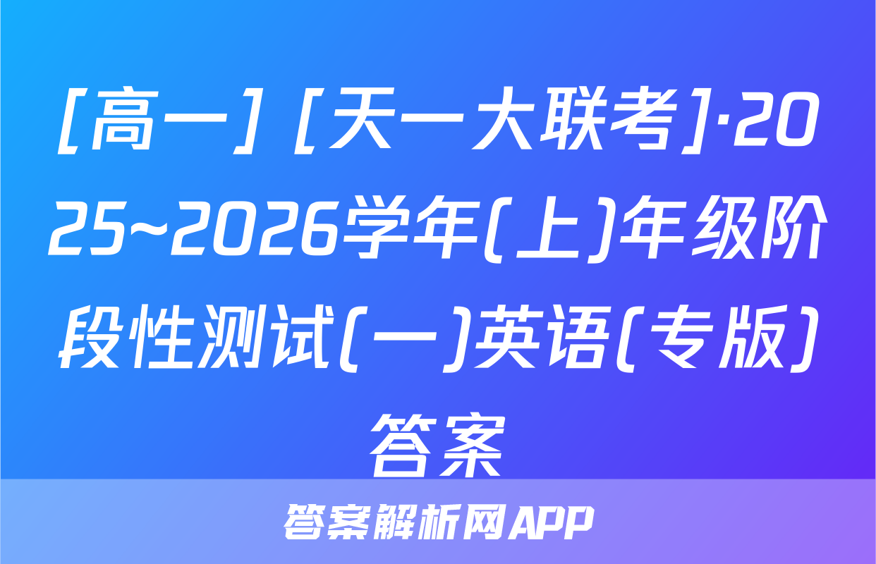 [高一] [天一大联考]·2025~2026学年(上)年级阶段性测试(一)英语(专版)答案