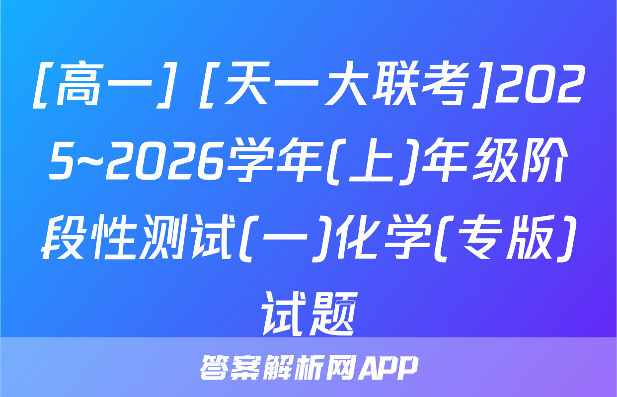 [高一] [天一大联考]2025~2026学年(上)年级阶段性测试(一)化学(专版)试题