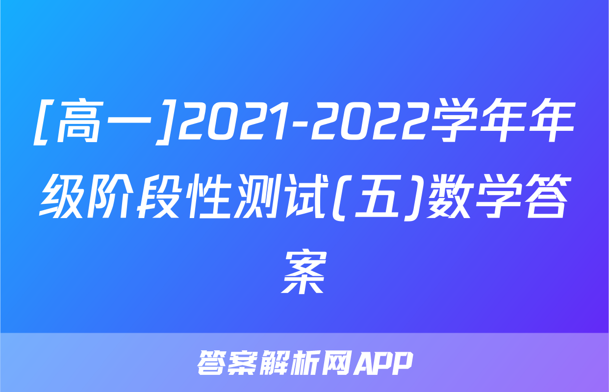 [高一]2021-2022学年年级阶段性测试(五)数学答案