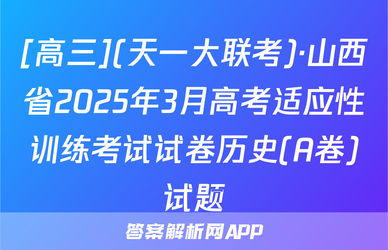 [高三](天一大联考)·山西省2025年3月高考适应性训练考试试卷历史(A卷)试题
