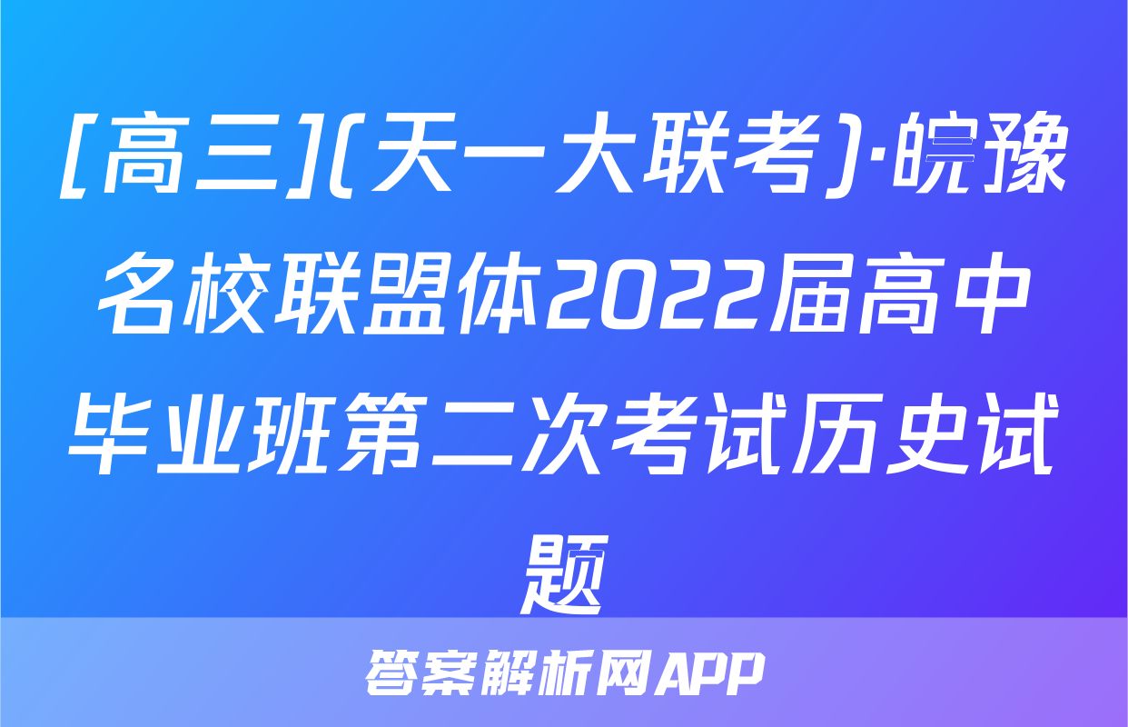 [高三](天一大联考)·皖豫名校联盟体2022届高中毕业班第二次考试历史试题
