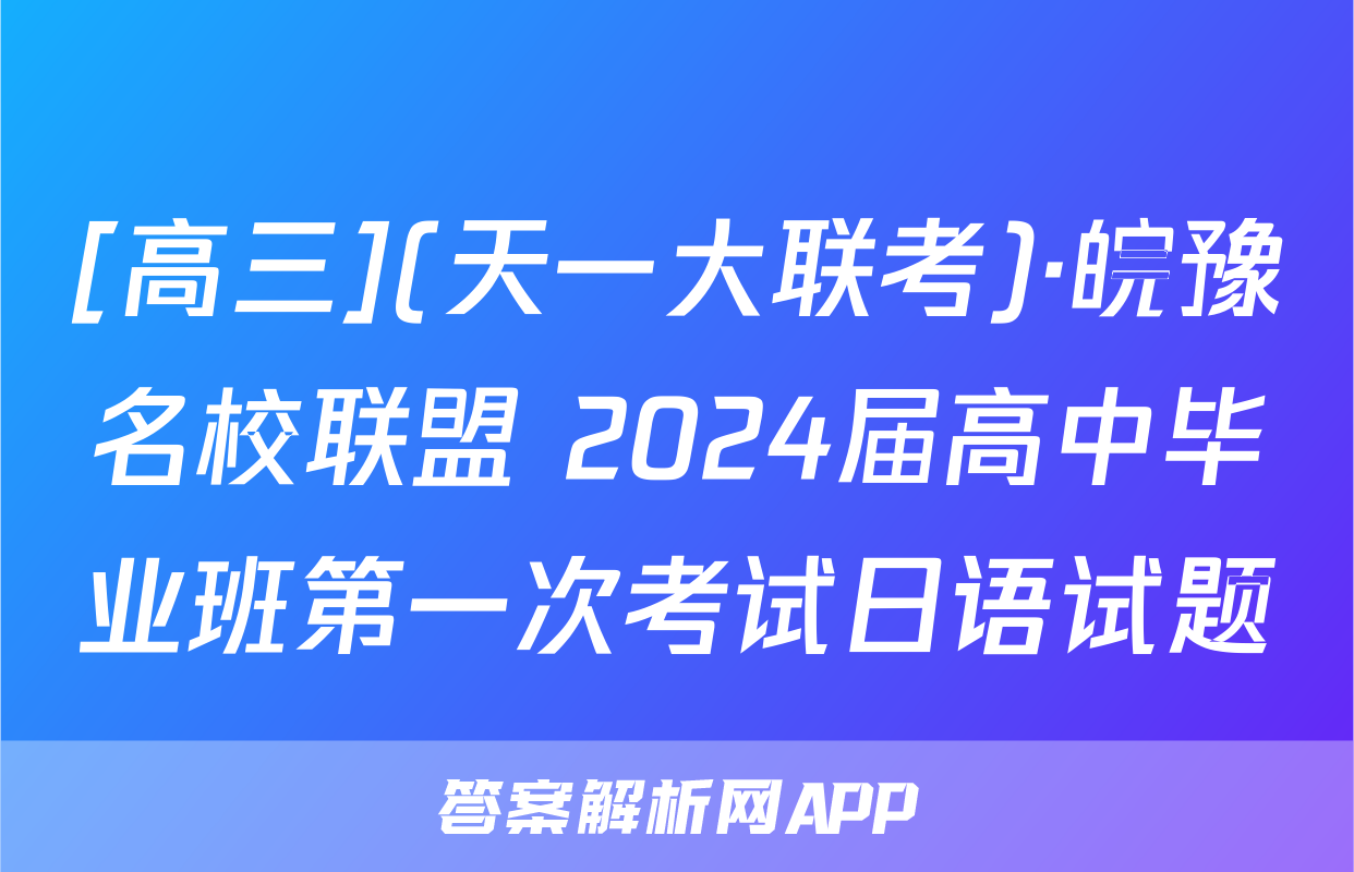 [高三](天一大联考)·皖豫名校联盟 2024届高中毕业班第一次考试日语试题