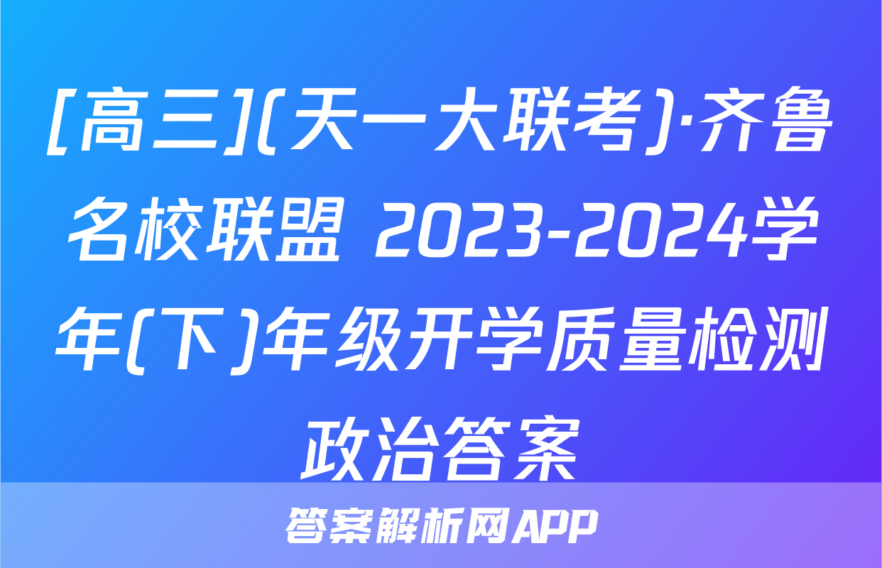 [高三](天一大联考)·齐鲁名校联盟 2023-2024学年(下)年级开学质量检测政治答案