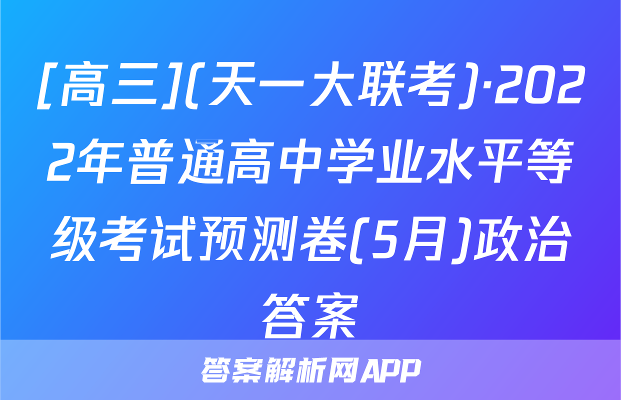 [高三](天一大联考)·2022年普通高中学业水平等级考试预测卷(5月)政治答案
